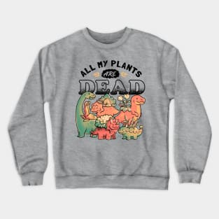 All My Plants Are Dead - Cute Dark Dinosaur Plants Death Gift Crewneck Sweatshirt